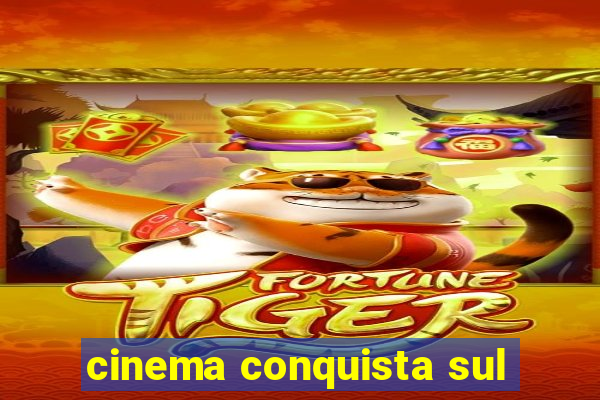 cinema conquista sul